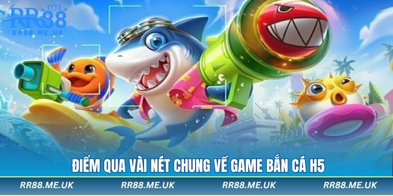 Điểm qua vài nét chung về game bắn cá h5