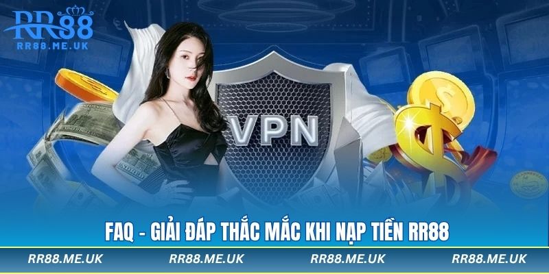 FAQ - Giải đáp thắc mắc khi nạp tiền RR88