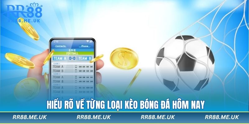 Hiểu rõ về từng loại kèo bóng đá hôm nay