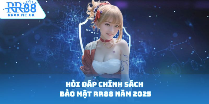 Hỏi đáp chính sách bảo mật RR88 năm 2025