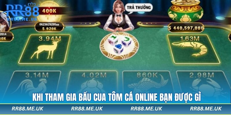 Khi tham gia bầu cua tôm cá online bạn được gì