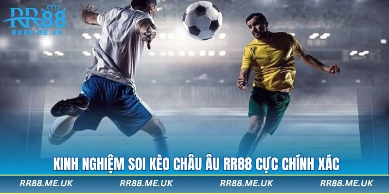 Kinh nghiệm soi kèo châu âu RR88 cực chính xác