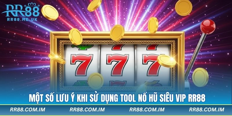Một số lưu ý khi sử dụng tool nổ hũ siêu vip RR88