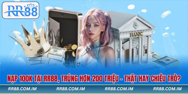 Nạp 100 tại rr88 trúng lớn 200 triệu có phải lừa đảo không