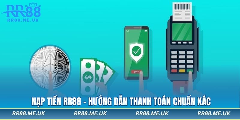 Nạp Tiền RR88 - Hướng Dẫn Thanh Toán Chuẩn Xác