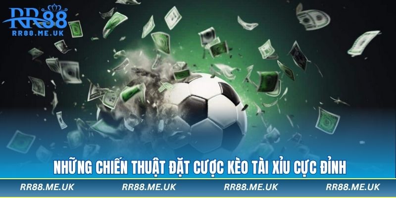 Những chiến thuật đặt cược kèo tài xỉu cực đỉnh