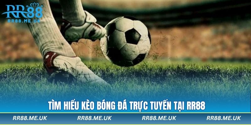Tìm hiểu kèo bóng đá trực tuyến tại RR88