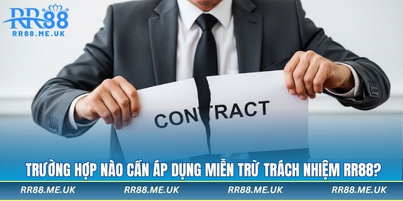 Trường hợp nào cần áp dụng miễn trừ trách nhiệm RR88?