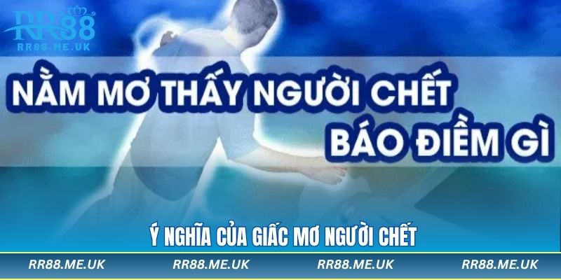 Ý nghĩa của việc mơ thấy người chết