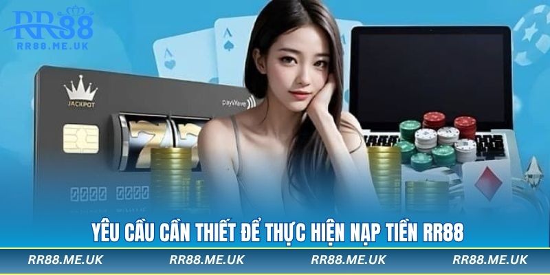 Yêu cầu cần thiết để thực hiện nạp tiền RR88